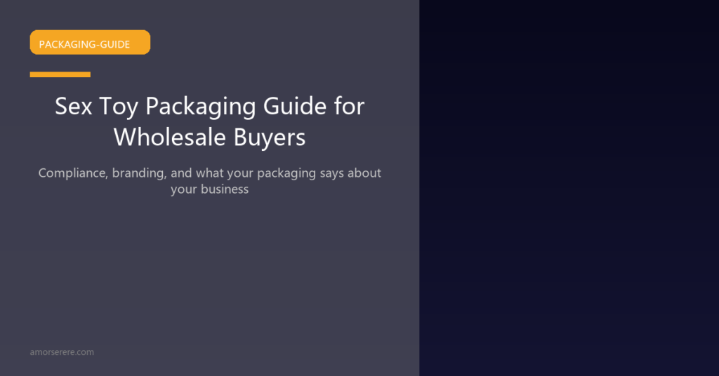 Sex toy packaging guide — OEM to retail packaging tiers for adult toy import buyers